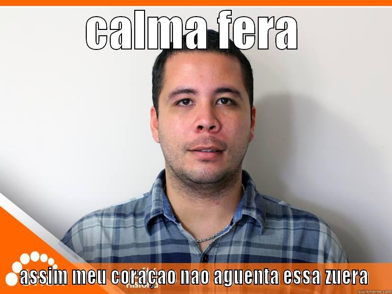 CALMA FERA ASSIM MEU CORAÇAO NAO AGUENTA ESSA ZUERA Misc