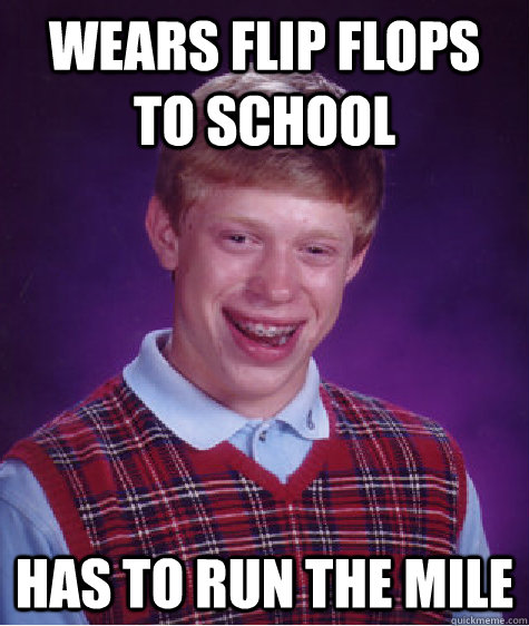 Wears flip flops to school has to run the mile   Bad Luck Brian