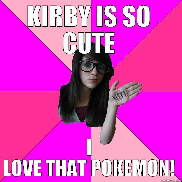 KIRBY IS SO CUTE I LOVE THAT POKEMON! Idiot Nerd Girl