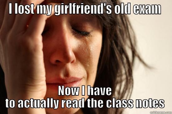 I LOST MY GIRLFRIEND'S OLD EXAM NOW I HAVE TO ACTUALLY READ THE CLASS NOTES First World Problems