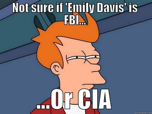 NOT SURE IF 'EMILY DAVIS' IS FBI... ...OR CIA Futurama Fry