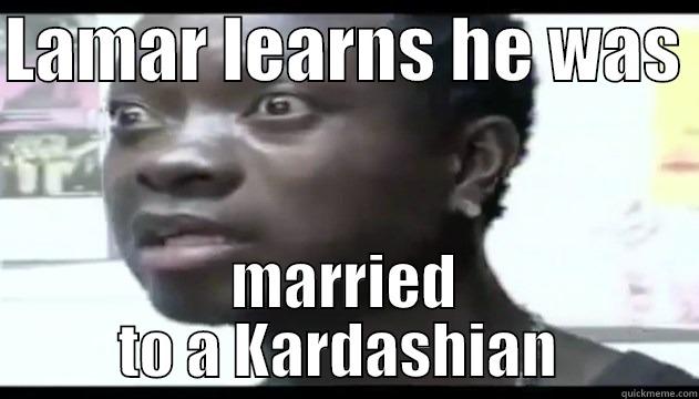 LAMAR LEARNS HE WAS  MARRIED TO A KARDASHIAN  Misc