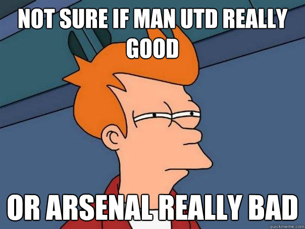 Not sure if Man Utd really good Or Arsenal really bad - Not sure if Man Utd really good Or Arsenal really bad  Futurama Fry