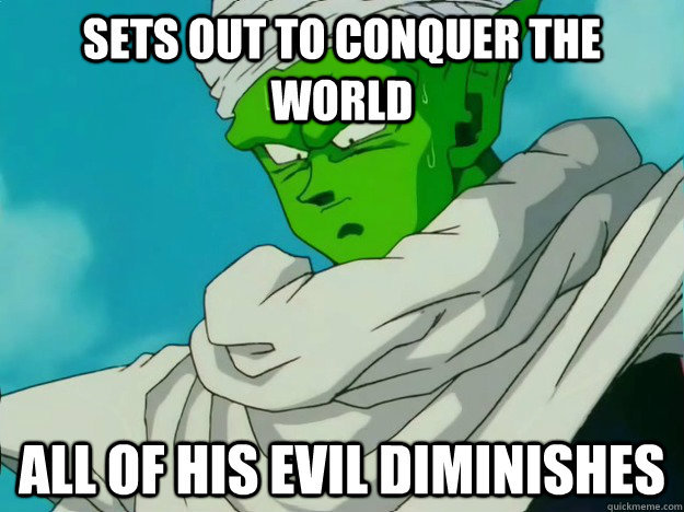 sets out to conquer the world all of his evil diminishes - sets out to conquer the world all of his evil diminishes  Bad Luck Piccolo
