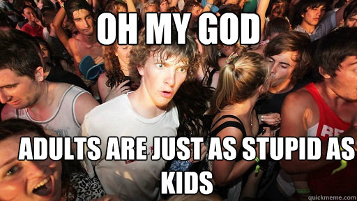 OH MY GOD ADULTS ARE JUST AS STUPID AS KIDS  Sudden Clarity Clarence