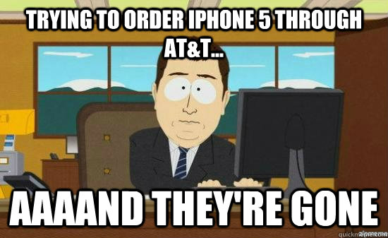 Trying to order iPhone 5 through AT&T... AAAAND THEY'RE GONE  aaaand its gone