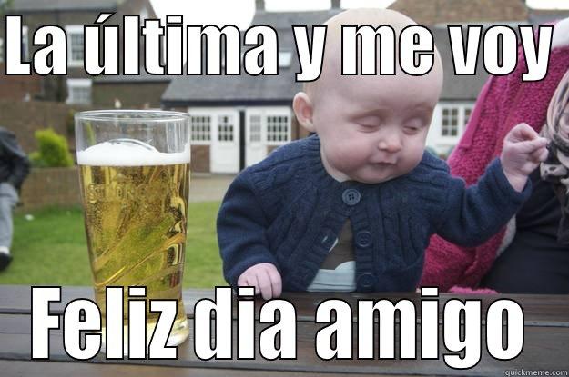 LA ÚLTIMA Y ME VOY  FELIZ DIA AMIGO drunk baby