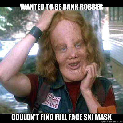 wanted to be bank robber couldn't find full face ski mask  