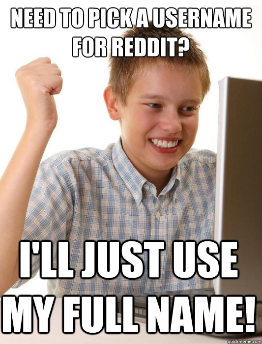 Need to pick a username for Reddit? I'll just use my full name!   First Day on the Internet Kid