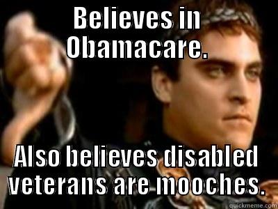 BELIEVES IN OBAMACARE. ALSO BELIEVES DISABLED VETERANS ARE MOOCHES. Downvoting Roman