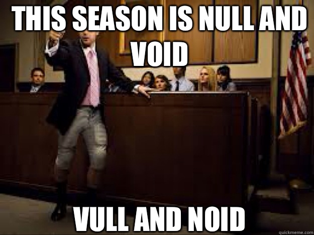 This season is NULL AND VOID VULL AND NOID  