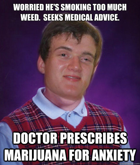 Worried he's smoking too much weed.  Seeks medical advice.  Doctor prescribes marijuana for anxiety - Worried he's smoking too much weed.  Seeks medical advice.  Doctor prescribes marijuana for anxiety  Misc