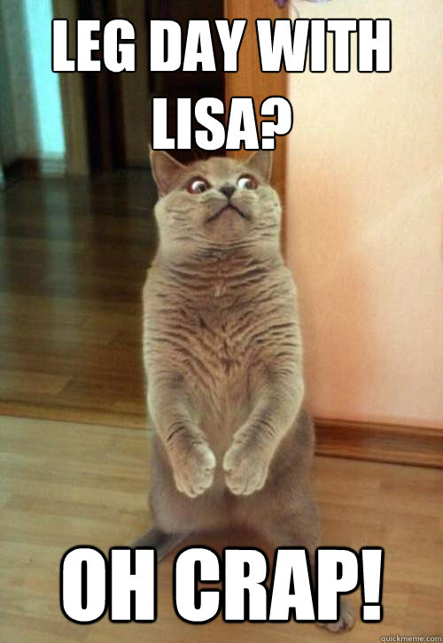 LEG DAY WITH LISA? OH CRAP!  Horrorcat