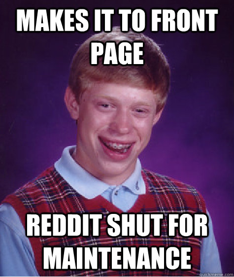 Makes it to front page Reddit shut for maintenance  Bad Luck Brian