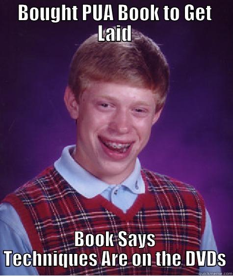 BOUGHT PUA BOOK TO GET LAID BOOK SAYS TECHNIQUES ARE ON THE DVDS Bad Luck Brian
