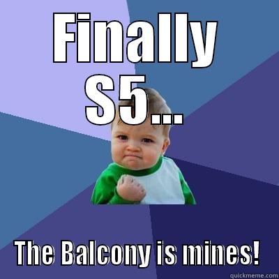 FINALLY S5... THE BALCONY IS MINES! Success Kid