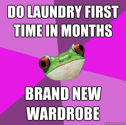Do laundry first time in months Brand new wardrobe  Foul Bachelorette Frog