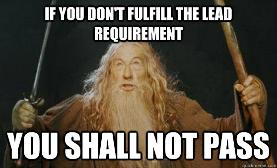 If you don't fulfill the lead requirement you shall not pass - If you don't fulfill the lead requirement you shall not pass  Gandalfmeme