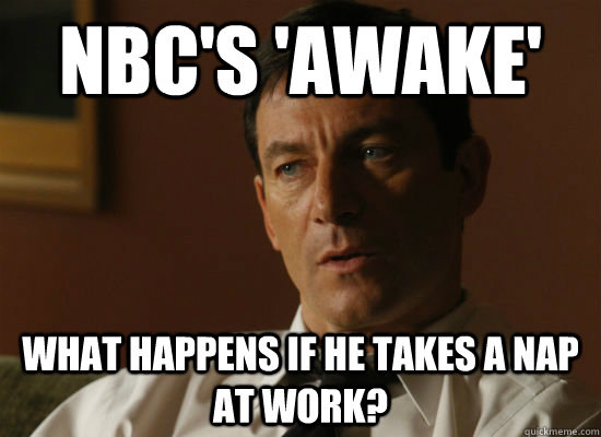 NBC's 'Awake' What happens if he takes a nap at work? - NBC's 'Awake' What happens if he takes a nap at work?  Plot flaw