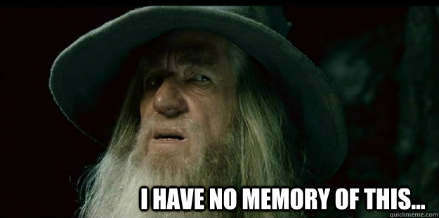                              I have no memory of this...  I have no memory Gandalf