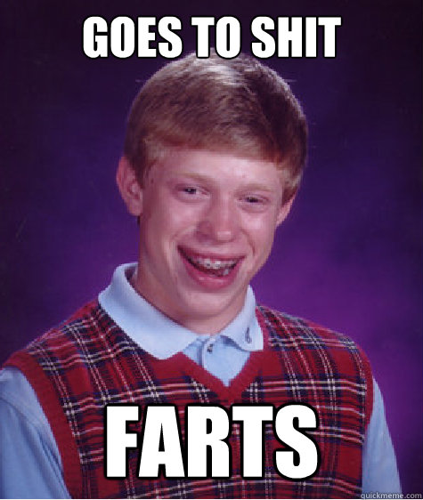 Goes to shit Farts  Bad Luck Brian