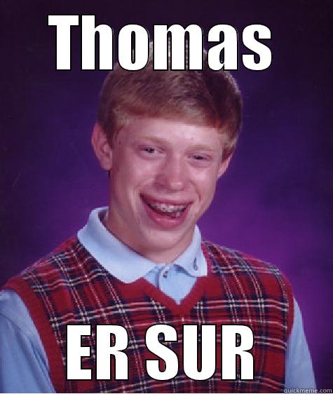 THOMAS ER SUR Bad Luck Brian