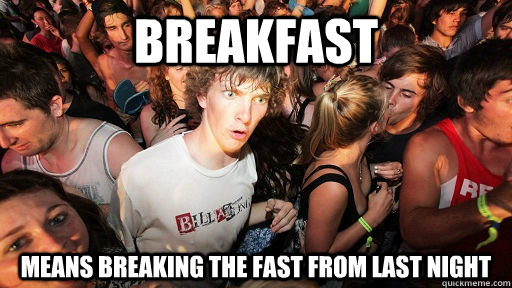Breakfast Means breaking the fast from last night  Sudden Clarity Clarence Neopet