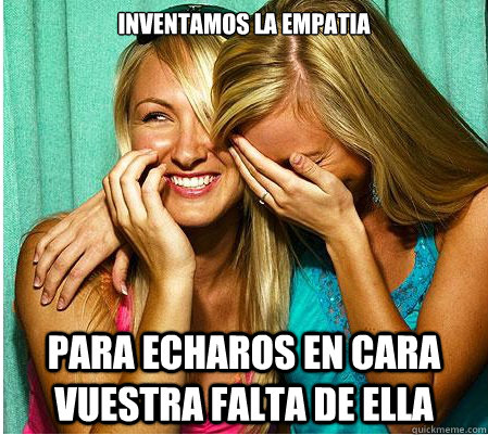 Inventamos la empatia para echaros en cara vuestra falta de ella  