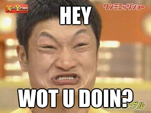 HEY WOT U DOIN?  ASIAN AN HERO