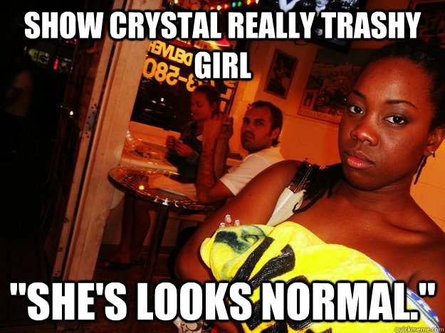 Show Crystal really trashy girl 