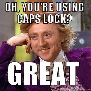 OH, YOU'RE USING CAPS LOCK? GREAT Condescending Wonka