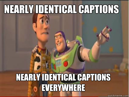 Nearly identical captions Nearly identical captions everywhere  woody and buzz