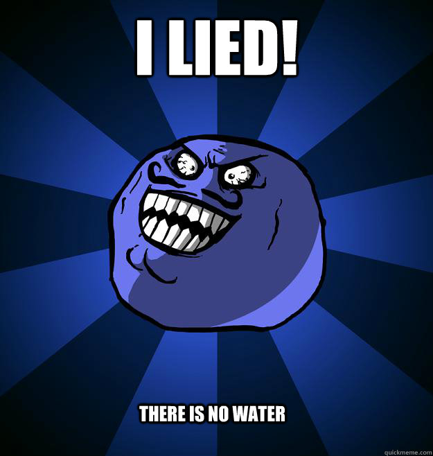 I LIED! There is no water - I LIED! There is no water  Misc