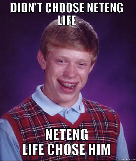 DIDN'T CHOOSE NETENG LIFE NETENG LIFE CHOSE HIM Bad Luck Brian
