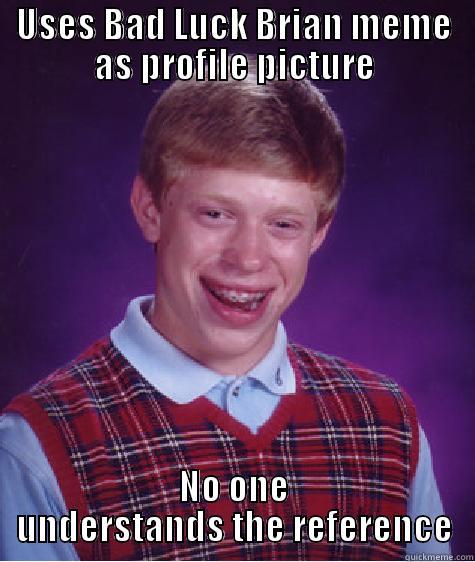 USES BAD LUCK BRIAN MEME AS PROFILE PICTURE NO ONE UNDERSTANDS THE REFERENCE Bad Luck Brian