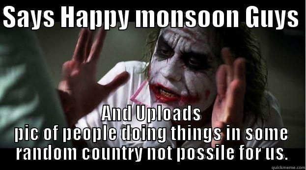 SAYS HAPPY MONSOON GUYS  AND UPLOADS PIC OF PEOPLE DOING THINGS IN SOME RANDOM COUNTRY NOT POSSILE FOR US. Joker Mind Loss