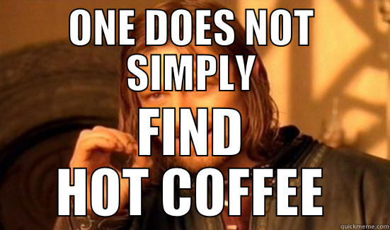 ONE DOES NOT SIMPLY FIND HOT COFFEE Boromir