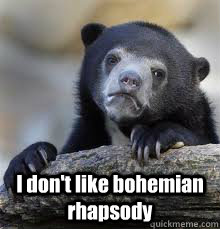  I don't like bohemian rhapsody  -  I don't like bohemian rhapsody   Misc