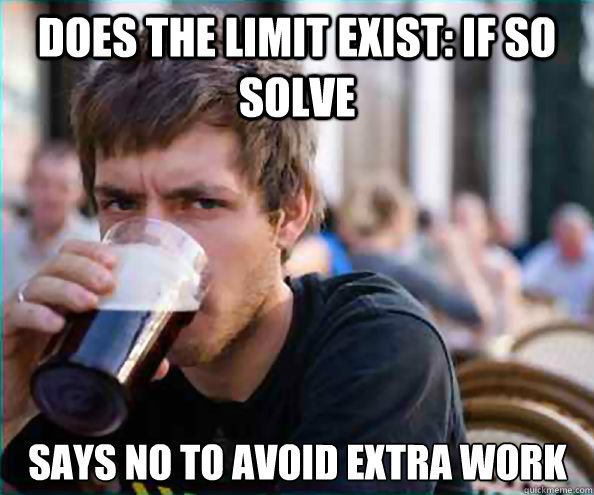 Does the limit exist: If so solve Says no to avoid extra work - Does the limit exist: If so solve Says no to avoid extra work  Lazy College Senior