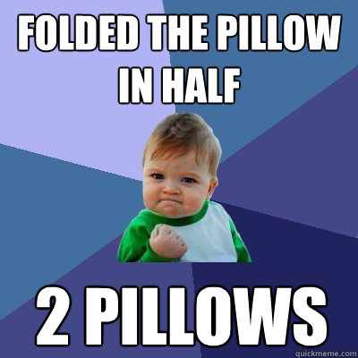 folded the pillow in half 2 pillows  Success Kid