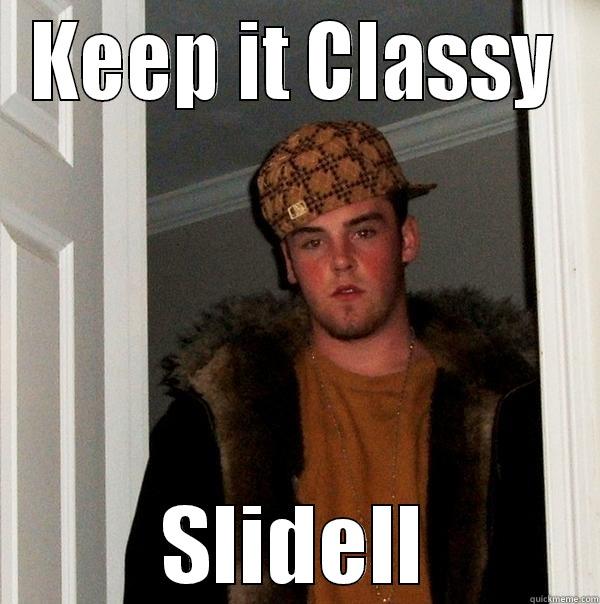 keep it classy - KEEP IT CLASSY SLIDELL Scumbag Steve