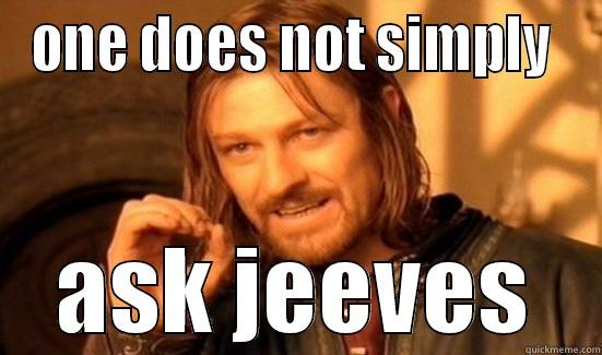 ask jeeves - ONE DOES NOT SIMPLY  ASK JEEVES Boromir