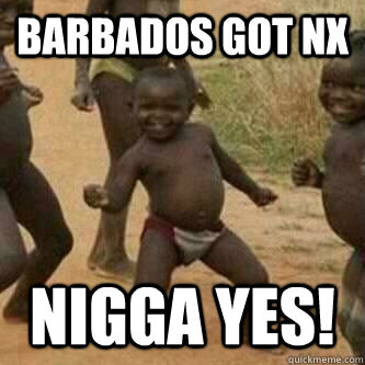 BARBADOS GOT nx nigga yes!  Its friday niggas