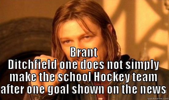  BRANT DITCHFIELD ONE DOES NOT SIMPLY MAKE THE SCHOOL HOCKEY TEAM AFTER ONE GOAL SHOWN ON THE NEWS Boromir