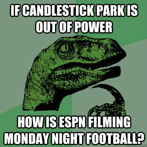If candlestick park is out of power How is ESPN filming Monday Night Football?  Philosoraptor