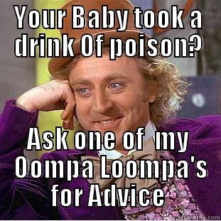 YOUR BABY TOOK A DRINK OF POISON? ASK ONE OF  MY  OOMPA LOOMPA'S FOR ADVICE Creepy Wonka