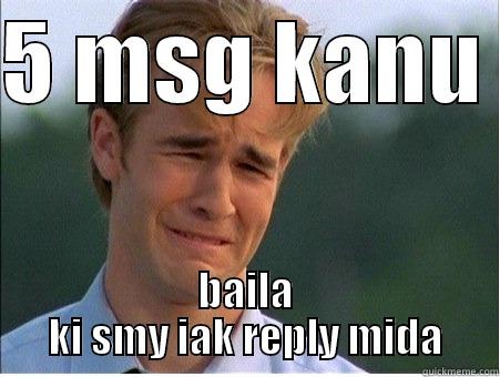 5 MSG KANU  BAILA KI SMY IAK REPLY MIDA 1990s Problems