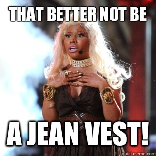 That better not be A jean vest!  Nicki Minaj