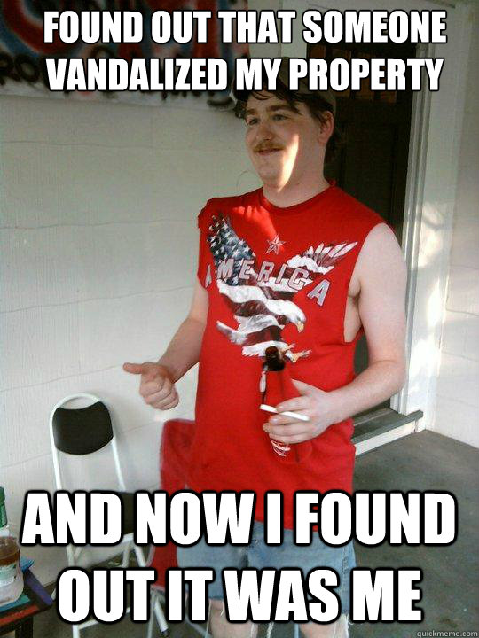 found out that someone vandalized my property and now I found out it was me  Redneck Randal
