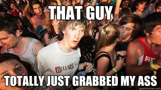 that guy totally just grabbed my ass  Sudden Clarity Clarence